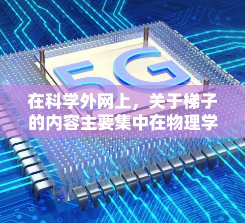 在科学外网上，关于梯子的内容主要集中在物理学的力学和能量问题上。梯子通常被用于研究以下问题