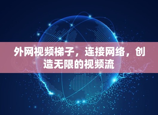 外网视频梯子,连接网络,创造无限的视频流 外网视频梯子,连接网络,创造无限的视频流