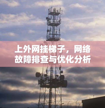 上外网挂梯子，网络故障排查与优化分析