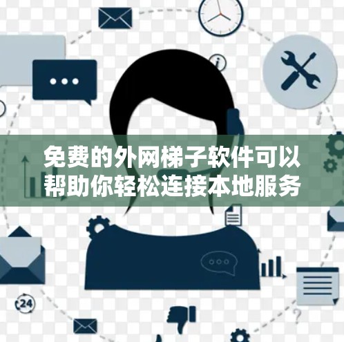 免费的外网梯子软件可以帮助你轻松连接本地服务器和外部网络，提升工作效率。以下是一些推荐的免费外网梯子软件