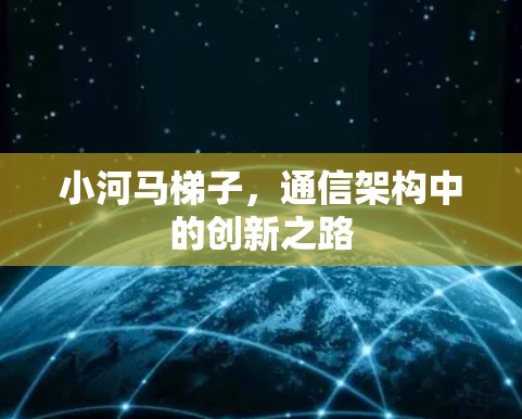 小河马梯子，通信架构中的创新之路