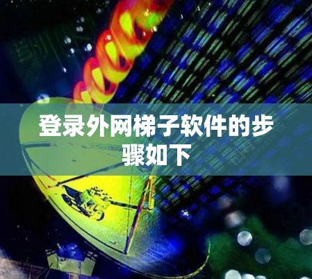登录外网梯子软件的步骤如下
