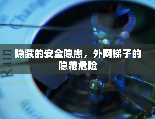 隐藏的安全隐患,外网梯子的隐藏危险