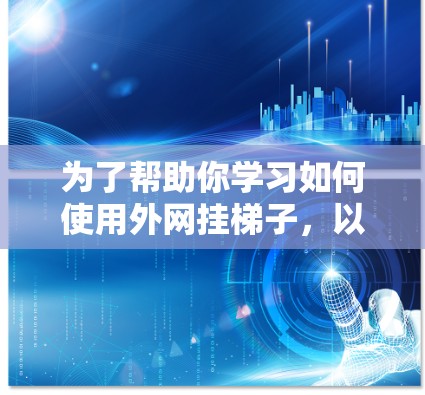 为了帮助你学习如何使用外网挂梯子,以下是一些步骤性的指南,结合了理论知识和实际操作