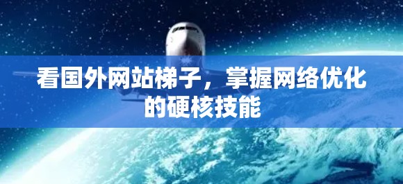 看国外网站梯子，掌握网络优化的硬核技能