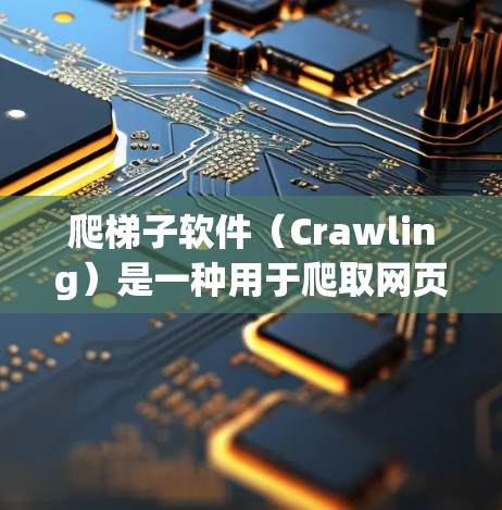 爬梯子软件(Crawling)是一种用于爬取网页或账号数据的工具,常用于社交网络分析和用户行为研究。以下是详细的使用步骤和信息