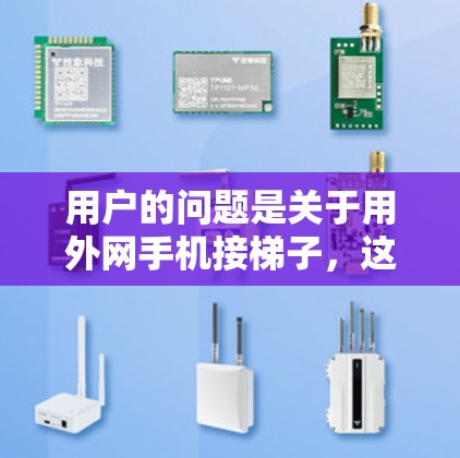 用户的问题是关于用外网手机接梯子,这在现实中可能没有直接的解决方案,因为外网手机通常用于接收网络信号,而不是物理装置。以下是一些可能的解决方案,供用户参考