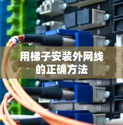 用梯子安装外网线的正确方法