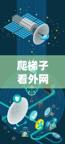 爬梯子看外网是一项需要谨慎操作的活动,以下是系统化的步骤指南