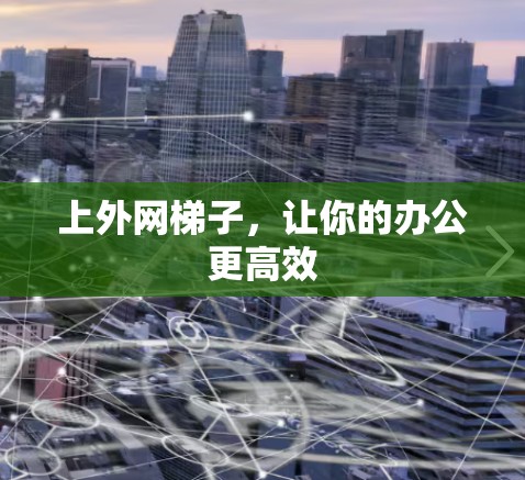 上外网梯子,让你的办公更高效