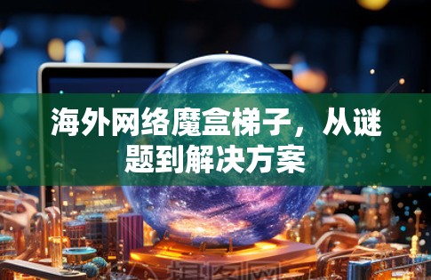 海外网络魔盒梯子,从谜题到解决方案