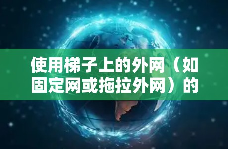 使用梯子上的外网(如固定网或拖拉外网)的步骤如下