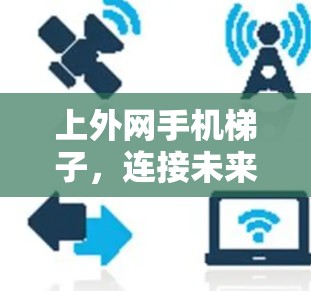 上外网手机梯子,连接未来