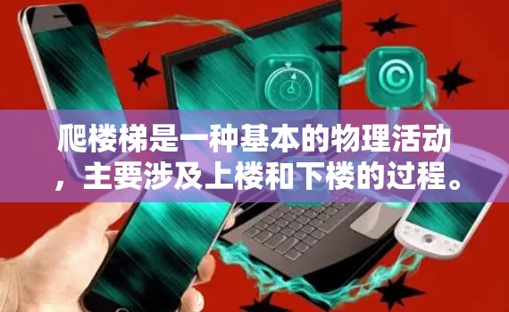 爬楼梯是一种基本的物理活动,主要涉及上楼和下楼的过程。以下是一个详细的爬楼梯方法,涵盖准备、上楼、下楼以及注意事项