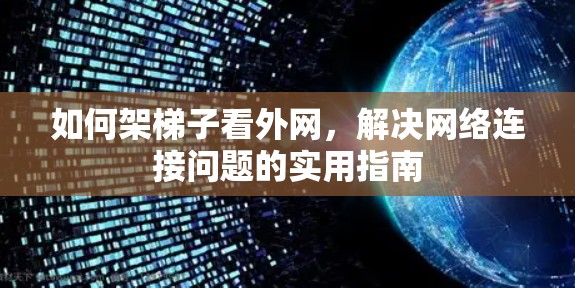 如何架梯子看外网,解决网络连接问题的实用指南