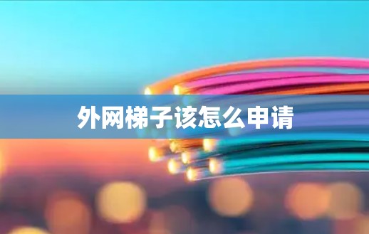 外网梯子该怎么申请