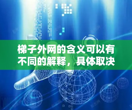 梯子外网的含义可以有不同的解释,具体取决于上下文