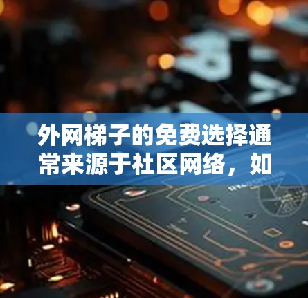 外网梯子的免费选择通常来源于社区网络,如社区网线、免费的电话线或免费的设备(如路由器或交换机)具体推荐如下