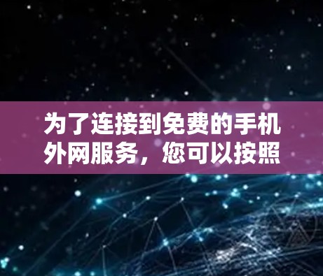 为了连接到免费的手机外网服务,您可以按照以下步骤操作