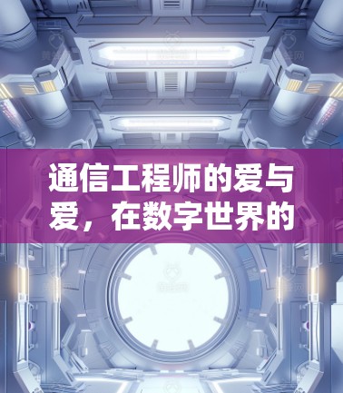 通信工程师的爱与爱,在数字世界的永恒光芒