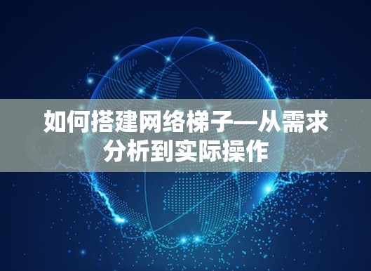 如何搭建<strong>网络梯子</strong>—从需求分析到实际操作