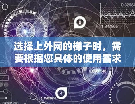 选择上外网的梯子时,需要根据您具体的使用需求来决定。以下是几个关键点,帮助您做出明智选择