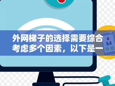 外网梯子的选择需要综合考虑多个因素,以下是一些综合性的建议