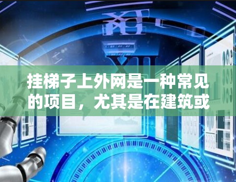 挂梯子上外网是一种常见的项目,尤其是在建筑或室内安装中。以下是一些详细步骤,帮助您实现挂梯子的效果