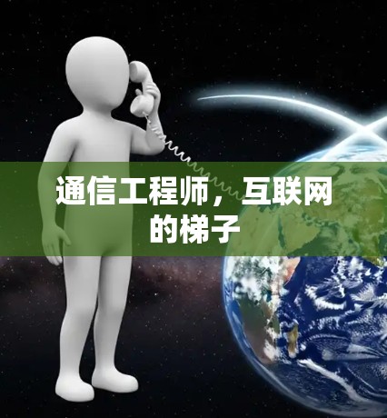 通信工程师,互联网的梯子