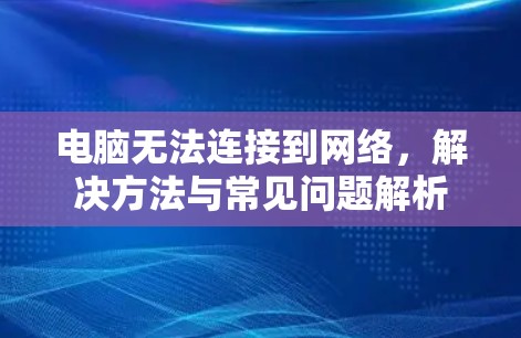 电脑无法连接到网络,解决方法与常见问题解析