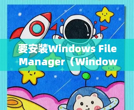 要安装Windows File Manager(Windows FM)并使用它来管理文件和应用的权限,可以按照以下步骤操作