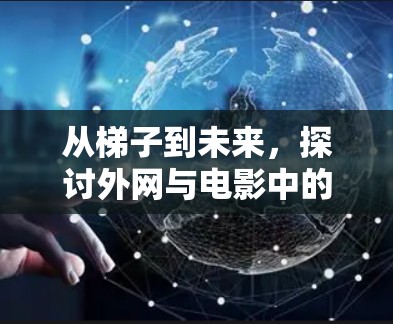 从梯子到未来，探讨外网与电影中的梯子