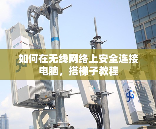 如何在无线网络上安全连接电脑,搭梯子教程