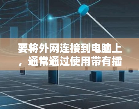 要将外网连接到电脑上，通常通过使用带有插槽的梯子来实现，这称为梯子上网技术。以下是详细的步骤指南