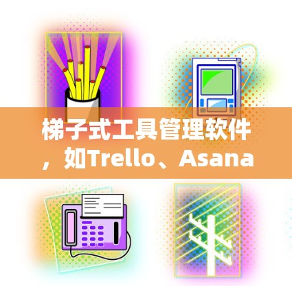 梯子式工具管理软件,如Trello、Asana或Slack,通常有免费版本,通常用于项目管理。这些软件可能在某些平台上免费版本存在,但具体信息需要结合平台和软件的实际说明