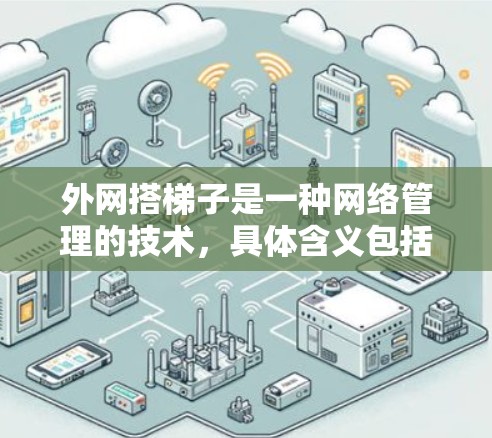 外网搭梯子是一种网络管理的技术,具体含义包括以下几点