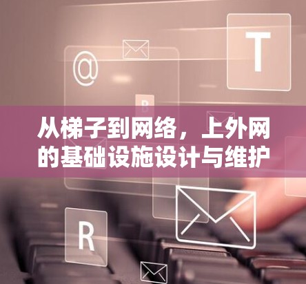 从梯子到网络,上外网的基础设施设计与维护