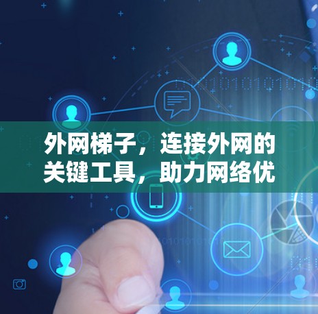 外网梯子,连接外网的关键工具,助力网络优化
