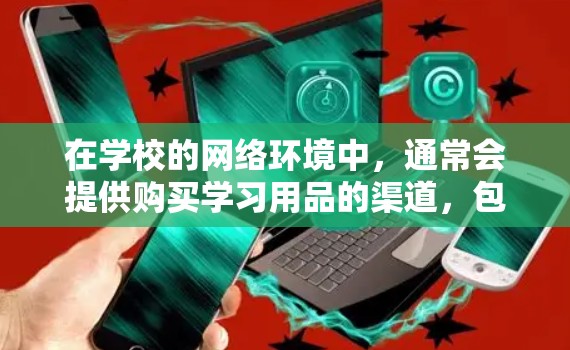 在学校的网络环境中,通常会提供购买学习用品的渠道,包括梯子。以下是常见的购买方法