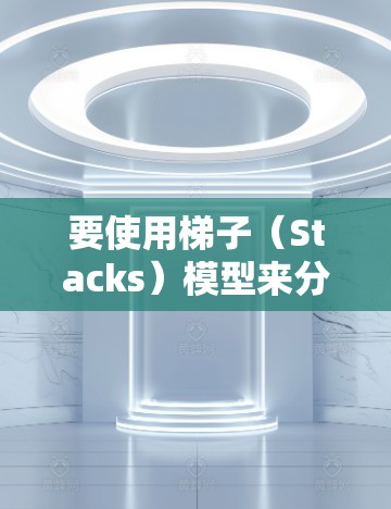 要使用梯子(Stacks)模型来分类数据,以下是一个清晰的步骤指南