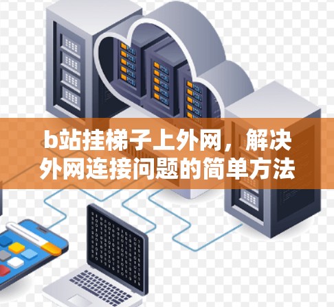 b站挂梯子上外网，解决外网连接问题的简单方法