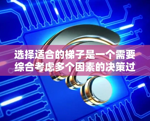 选择适合的梯子是一个需要综合考虑多个因素的决策过程。以下是一些关键步骤和建议，帮助你选择合适的梯子