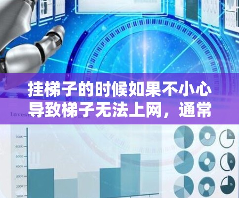 挂梯子的时候如果不小心导致梯子无法上网，通常是由于梯子倾斜或接触不良引起的。以下是一些可能有效的方法来解决这个问题