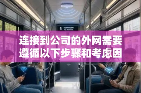 连接到公司的外网需要遵循以下步骤和考虑因素 连接到公司的外网需要遵循以下步骤和考虑因素