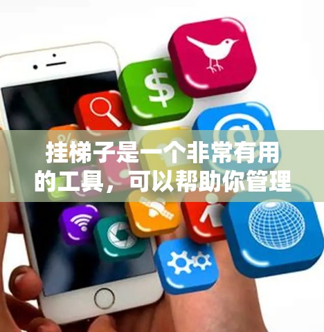 挂梯子是一个非常有用的工具,可以帮助你管理应用的删除和清理,节省内存,同时减少不必要的应用依赖。以下是对挂梯子的详细介绍,帮助你更好地使用它