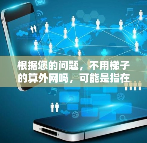 根据您的问题，不用梯子的算外网吗，可能是指在计算外网的长度、面积或费用时，不使用梯子作为工具。以下是一些可能的解释和解决方案