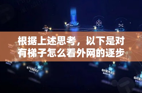 根据上述思考,以下是对有梯子怎么看外网的逐步解释