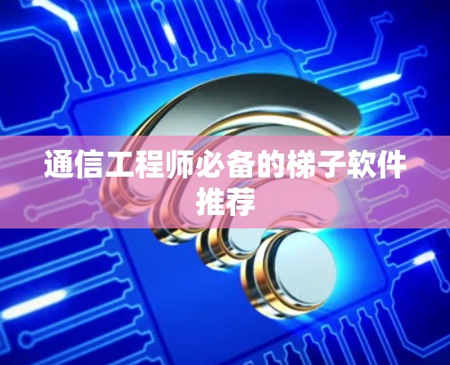通信工程师必备的梯子软件推荐