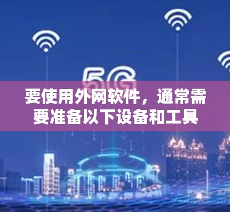 要使用外网软件，通常需要准备以下设备和工具