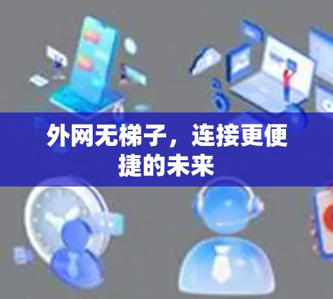 外网无梯子,连接更便捷的未来